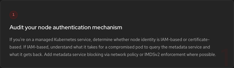 Hardening Step 1: Audit your node authentication mechanism. Determine whether node identity is IAM-based or certificate-based. Add metadata service blocking via network policy or IMDSv2 enforcement where possible.
